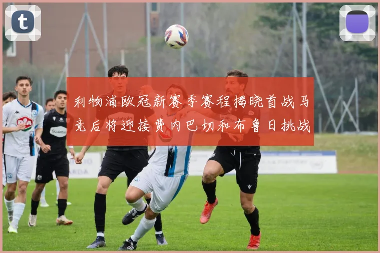 利物浦欧冠新赛季赛程揭晓首战马竞后将迎接费内巴切和布鲁日挑战